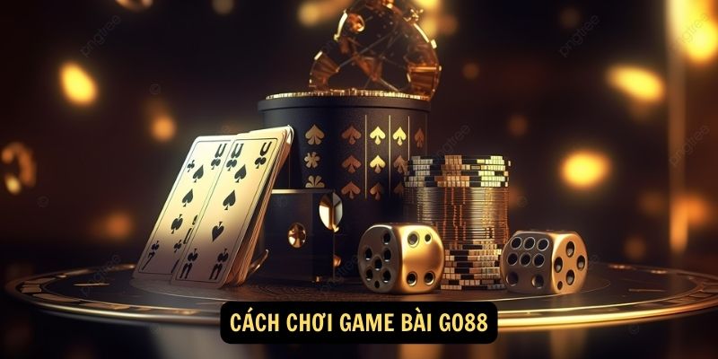 Cách Chơi Game Bài Go88