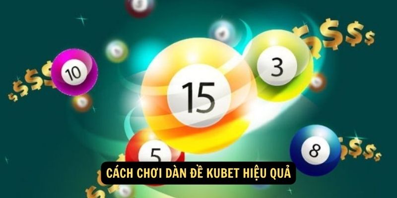 Cách chơi dàn đề Kubet hiệu quả