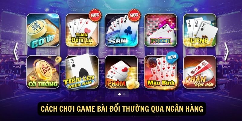 Cách chơi game bài đổi thưởng qua ngân hàng