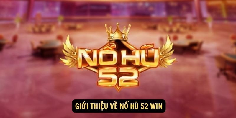 Giới thiệu về Nổ Hũ 52 Win