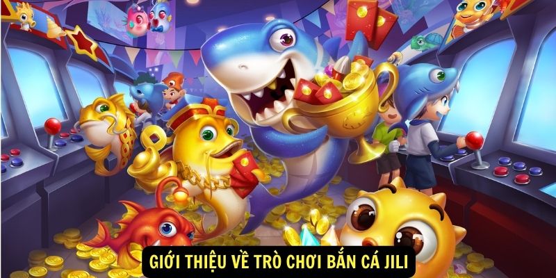 Giới thiệu về trò chơi bắn cá Jili